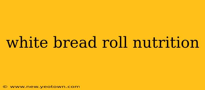white bread roll nutrition