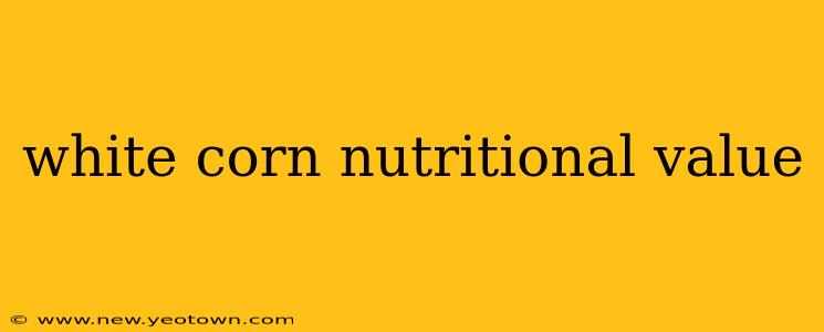 white corn nutritional value