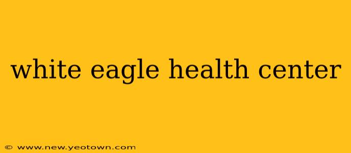 white eagle health center