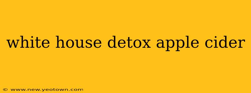 white house detox apple cider
