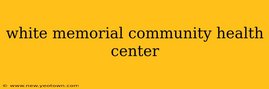 white memorial community health center