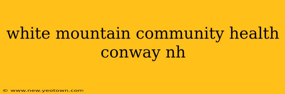 white mountain community health conway nh