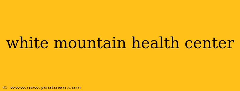 white mountain health center