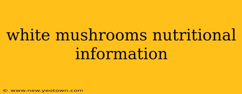 white mushrooms nutritional information