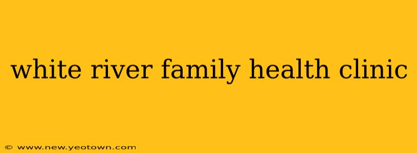 white river family health clinic
