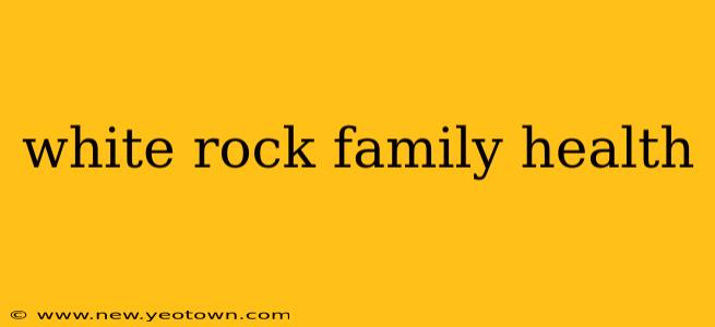white rock family health