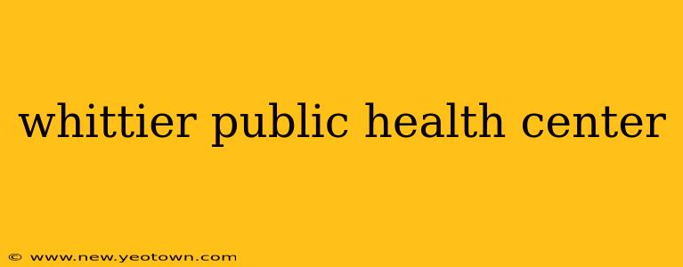 whittier public health center