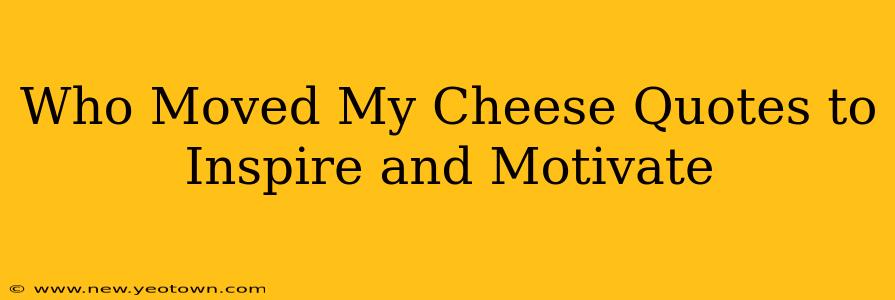 Who Moved My Cheese Quotes to Inspire and Motivate