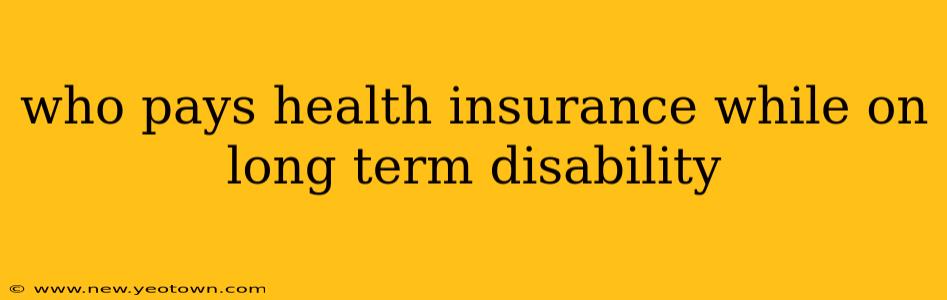 who pays health insurance while on long term disability