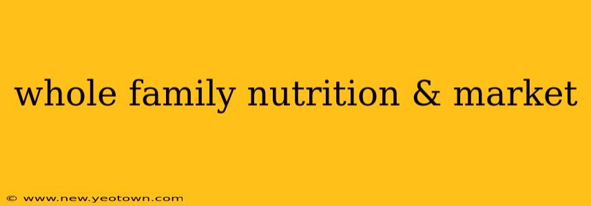 whole family nutrition & market