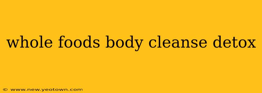 whole foods body cleanse detox