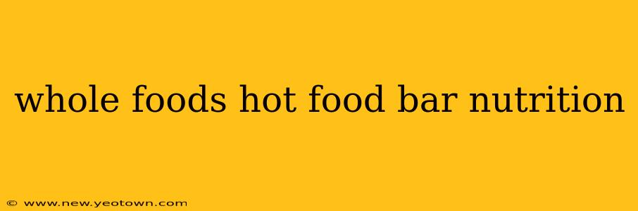 whole foods hot food bar nutrition