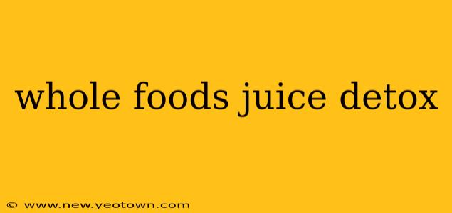 whole foods juice detox