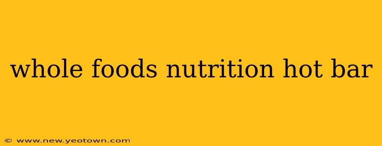 whole foods nutrition hot bar