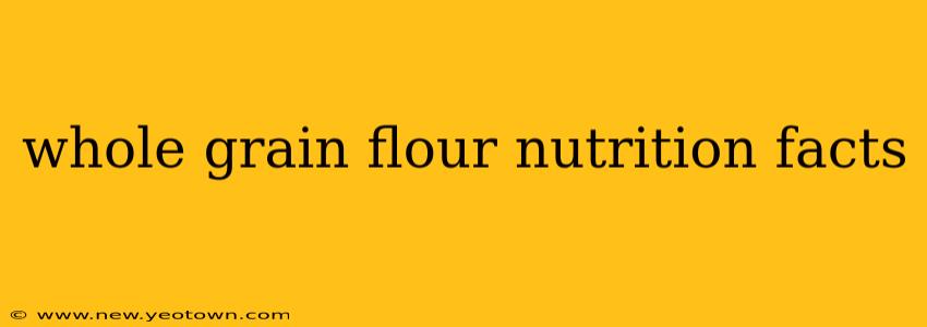 whole grain flour nutrition facts