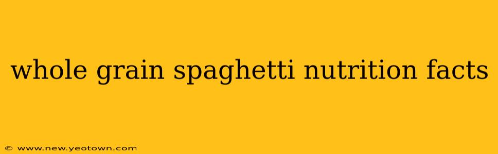 whole grain spaghetti nutrition facts