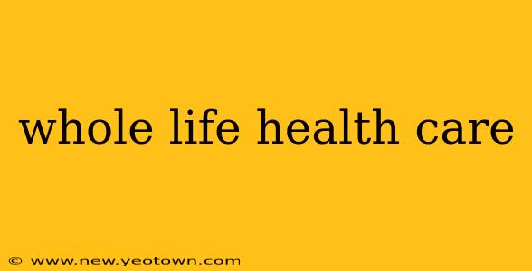 whole life health care