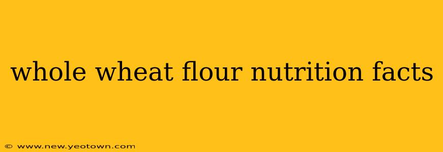 whole wheat flour nutrition facts