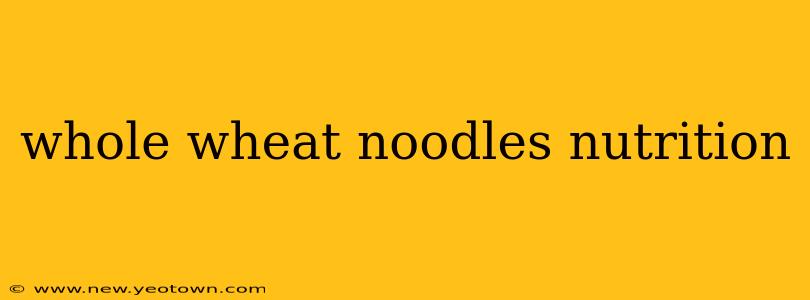 whole wheat noodles nutrition