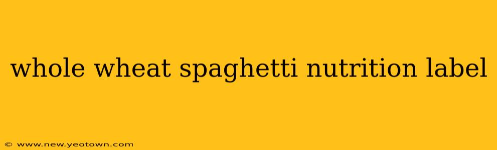 whole wheat spaghetti nutrition label