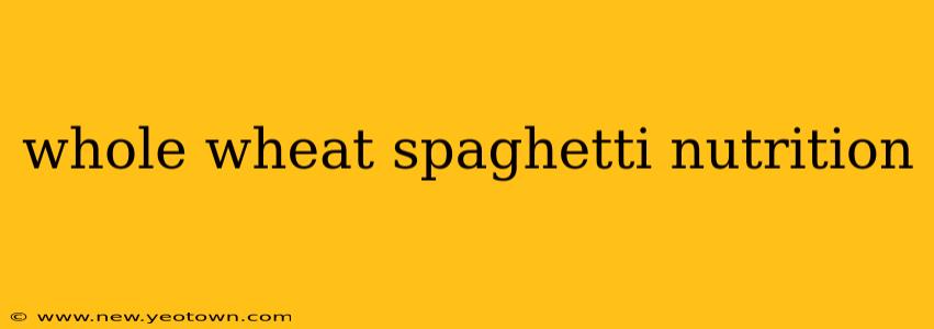 whole wheat spaghetti nutrition