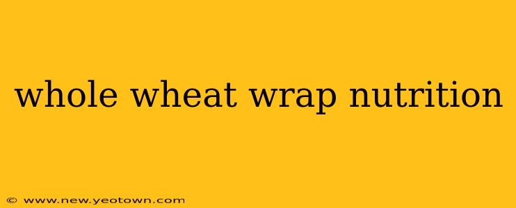 whole wheat wrap nutrition