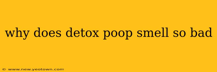 why does detox poop smell so bad