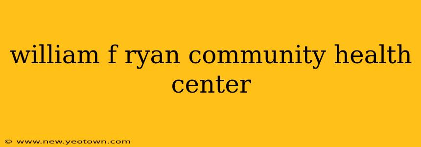 william f ryan community health center