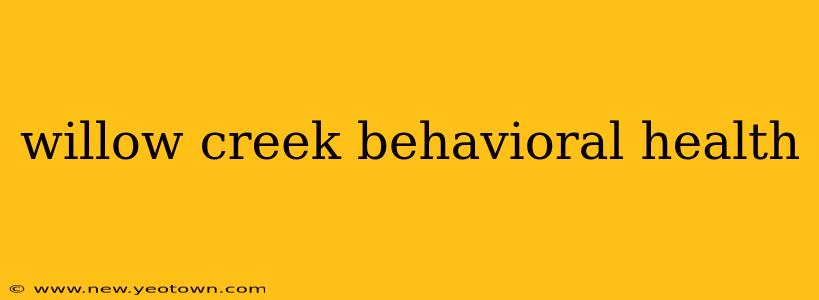 willow creek behavioral health