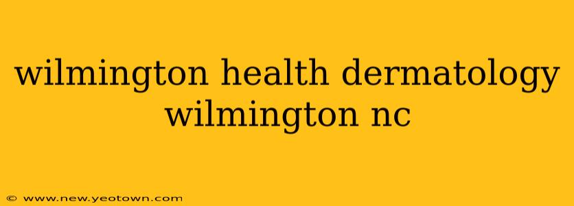 wilmington health dermatology wilmington nc