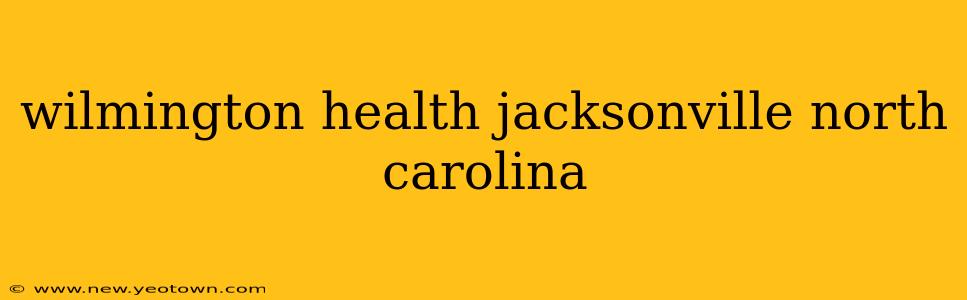 wilmington health jacksonville north carolina