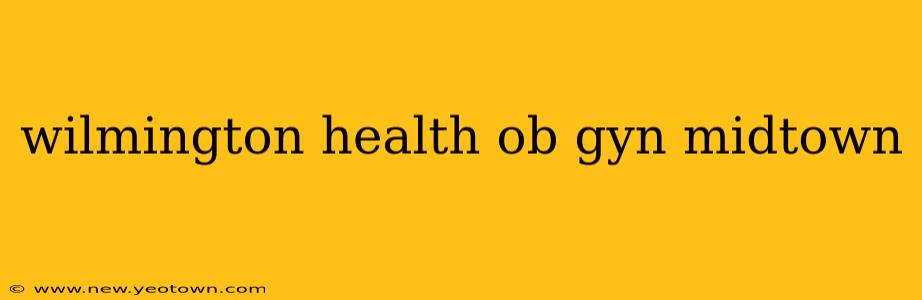 wilmington health ob gyn midtown
