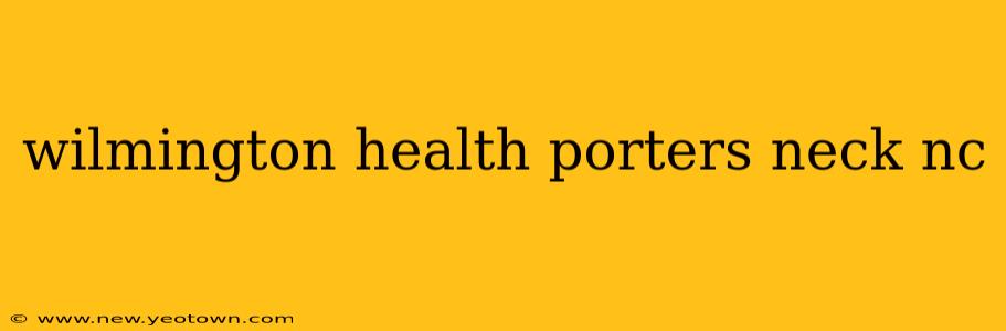wilmington health porters neck nc