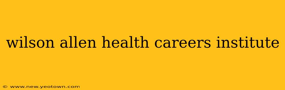 wilson allen health careers institute