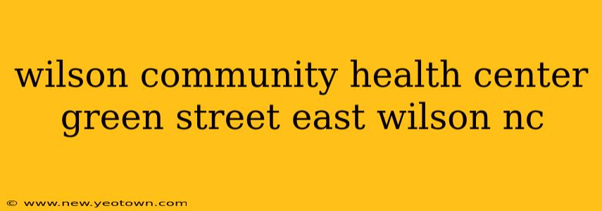 wilson community health center green street east wilson nc
