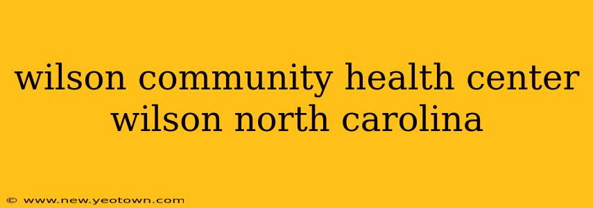 wilson community health center wilson north carolina
