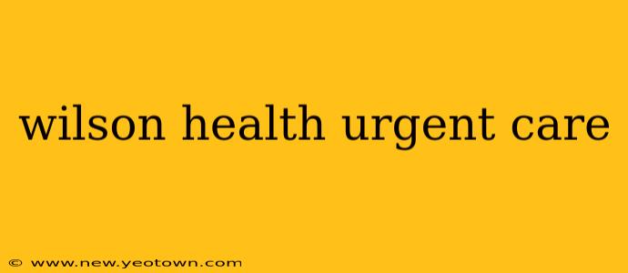 wilson health urgent care