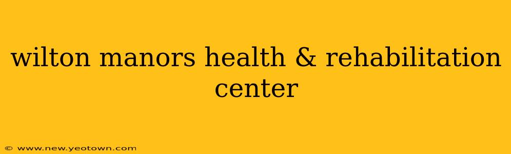 wilton manors health & rehabilitation center
