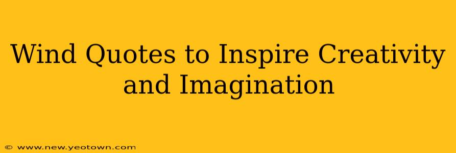 Wind Quotes to Inspire Creativity and Imagination