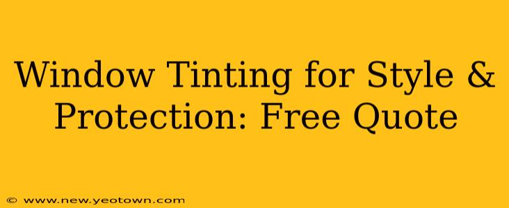 Window Tinting for Style & Protection: Free Quote