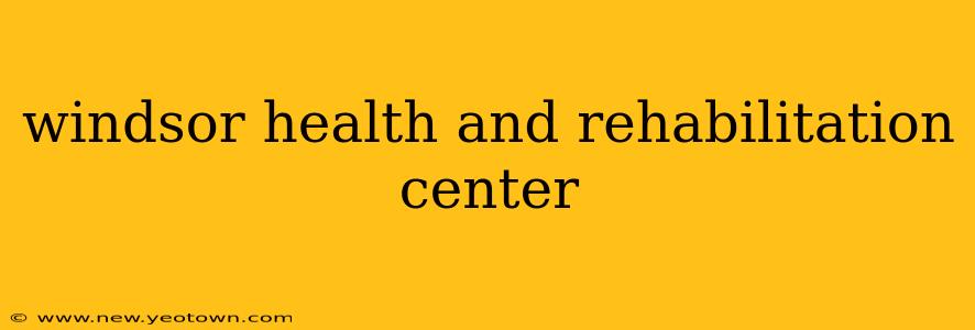windsor health and rehabilitation center