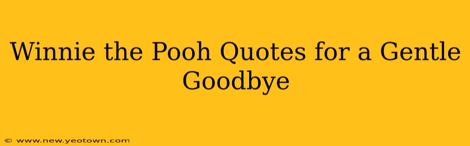 Winnie the Pooh Quotes for a Gentle Goodbye