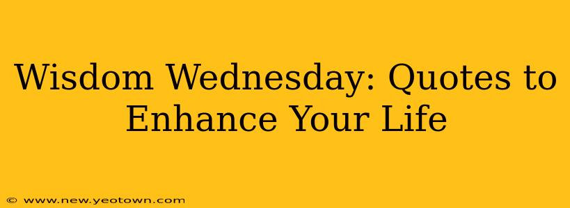 Wisdom Wednesday: Quotes to Enhance Your Life