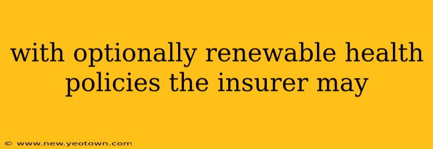 with optionally renewable health policies the insurer may