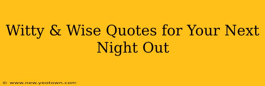Witty & Wise Quotes for Your Next Night Out