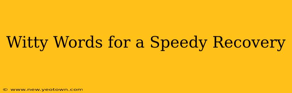 Witty Words for a Speedy Recovery