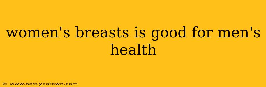 women's breasts is good for men's health