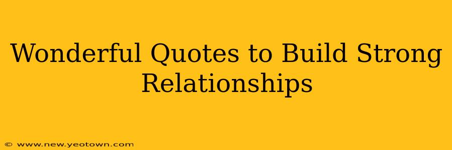 Wonderful Quotes to Build Strong Relationships