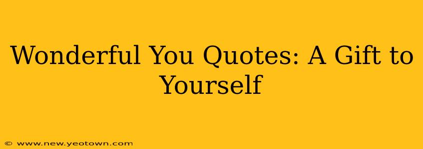 Wonderful You Quotes: A Gift to Yourself