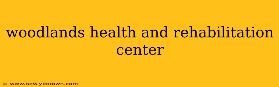 woodlands health and rehabilitation center
